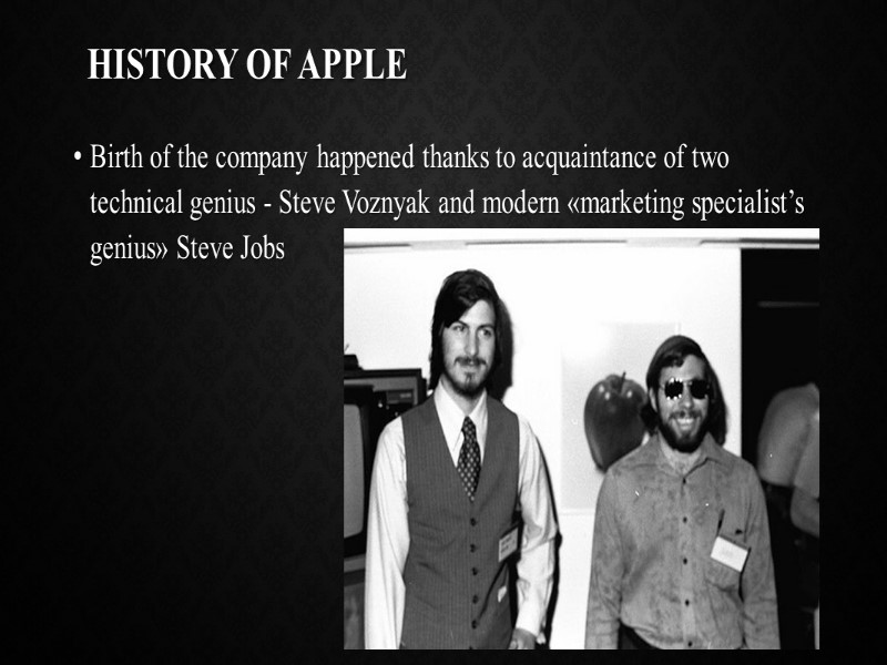 History of Apple Birth of the company happened thanks to acquaintance of two technical